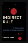 Indirect Rule : The Making of US International Hierarchy - Book
