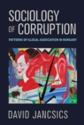 Sociology of Corruption : Patterns of Illegal Association in Hungary - eBook