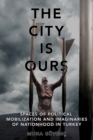 The City Is Ours : Spaces of Political Mobilization and Imaginaries of Nationhood in Turkey - eBook