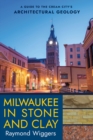 Milwaukee in Stone and Clay : A Guide to the Cream City's Architectural Geology - Book