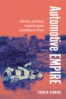 Automotive Empire : How Cars and Roads Fueled European Colonialism in Africa - eBook