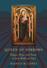 Queen of Sorrows : Plague, Piety, and Power in Late Medieval Italy - eBook