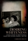 Desiring Whiteness : A Racial History of Prostitution in France and Colonial Senegal, 1848–1950 - Book