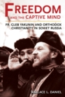 Freedom and the Captive Mind : Fr. Gleb Yakunin and Orthodox Christianity in Soviet Russia - Book