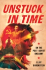 Unstuck in Time : On the Post-Soviet Uncanny - Book