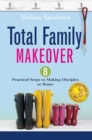 Total Family Makeover : 8 Practical Steps to Making Disciples at Home - eBook