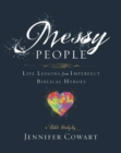 Messy People - Women's Bible Study Participant Workbook : Life Lessons from Imperfect Biblical Heroes - eBook