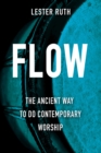 Flow : The Ancient Way to Do Contemporary Worship - eBook
