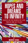 Hopes and Dreams to Infinity : Quests in the Search of Love Twelve One Act Plays - eBook