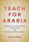Teach for Arabia : American Universities, Liberalism, and Transnational Qatar - Book