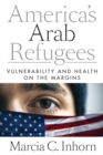 America's Arab Refugees : Vulnerability and Health on the Margins - eBook
