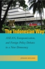 The Indonesian Way : ASEAN, Europeanization, and Foreign Policy Debates in a New Democracy - eBook