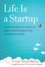 Life Is a Startup : What Founders Can Teach Us about Making Choices and Managing Change - eBook