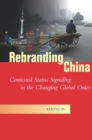 Rebranding China : Contested Status Signaling in the Changing Global Order - eBook