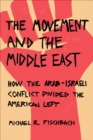 The Movement and the Middle East : How the Arab-Israeli Conflict Divided the American Left - eBook