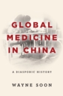 Global Medicine in China : A Diasporic History - Book
