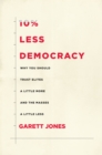 10% Less Democracy : Why You Should Trust Elites a Little More and the Masses a Little Less - Book