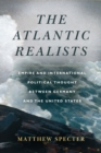 The Atlantic Realists : Empireand International Political Thought Between Germany and the United States - Book