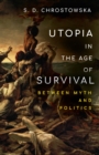 Utopia in the Age of Survival : Between Myth and Politics - Book