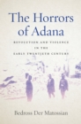The Horrors of Adana : Revolution and Violence in the Early Twentieth Century - Book
