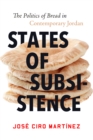 States of Subsistence : The Politics of Bread in Contemporary Jordan - Book