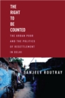 The Right to Be Counted : The Urban Poorand the Politics of Resettlement in Delhi - Book