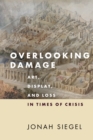 Overlooking Damage : Art, Display, and Loss in Times of Crisis - eBook