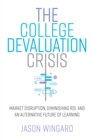 The College Devaluation Crisis : Market Disruption, Diminishing ROI, and an Alternative Future of Learning - eBook