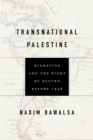 Transnational Palestine : Migration and the Right of Return before 1948 - Book