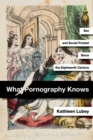 What Pornography Knows : Sex and Social Protest since the Eighteenth Century - eBook