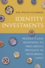 Identity Investments : Middle-Class Responses to Precarious Privilege in Neoliberal Chile - eBook