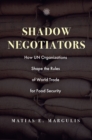 Shadow Negotiators : How UN Organizations Shape the Rules of World Trade for Food Security - eBook