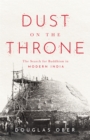 Dust on the Throne : The Search for Buddhism in Modern India - Book