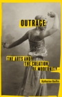 Outrage : The Arts and the Creation of Modernity - eBook