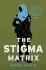 The Stigma Matrix : Gender, Globalization, and the Agency of Pakistan's Frontline Women - Book