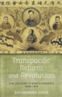 Transpacific Reform and Revolution : The Chinese in North America, 1898-1918 - eBook