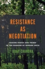 Resistance as Negotiation : Making States and Tribes in the Margins of Modern India - Book
