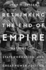Rethinking the End of Empire : Nationalism, State Formation, and Great Power Politics - eBook
