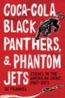 Coca-Cola, Black Panthers, and Phantom Jets : Israel in the American Orbit, 1967-1973 - Book