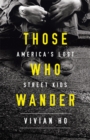 Those Who Wander : America's Lost Street Kids - Book