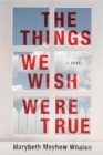 The Things We Wish Were True - Book