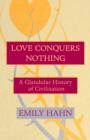 Love Conquers Nothing : A Glandular History of Civilization - eBook