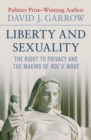Liberty and Sexuality : The Right to Privacy and the Making of Roe v. Wade - eBook