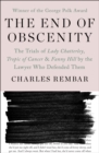 The End of Obscenity : The Trials of Lady Chatterley, Tropic of Cancer & Fanny Hill by the Lawyer Who Defended Them - eBook