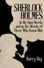 Sherlock Holmes : In His Own Words and in the Words of Those Who Knew Him - eBook