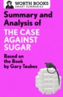 Summary and Analysis of The Case Against Sugar : Based on the Book by Gary Taubes - eBook
