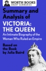 Summary and Analysis of Victoria: The Queen: An Intimate Biography of the Woman Who Ruled an Empire : Based on the Book by Julia Baird - eBook
