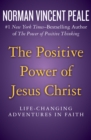 The Positive Power of Jesus Christ : Life-Changing Adventures in Faith - eBook
