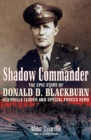 Shadow Commander : The Epic Story of Donald D. Blackburn-Guerrilla Leader and Special Forces Hero - eBook
