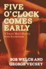 Five O'Clock Comes Early : A Young Man's Battle with Alcoholism - eBook